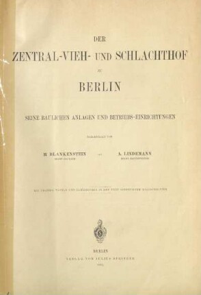 Der Zentral-Vieh-und Schlachthof zu Berlin : seine baulichen Anlagen und Betriebs-Einrichtungen ; mit zwanzig Tafeln und zahlreichen in den Text gedruckten Holzschnitten