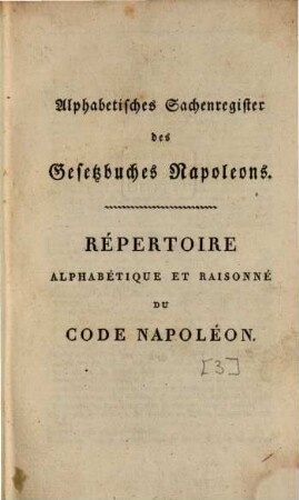 Gesetzbuch Napoleons : nach der officiellen Ausgabe übersetzt, nebst Angabe der wichtigsten Abweichungen der Übersetzungen von Daniels, Erhard, Lassaulx, Müller und Spielmann, und einem vollständigen Sachregister, [3]. Alphabetisches Sachregister des Gesetzbuches Napoleons