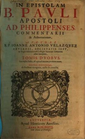 In Epistolam B. Pavli Apostoli Ad Philippenses, Commentarii & Adnotationes : Tomis Dvobvs ; Triplici Indice .... 1