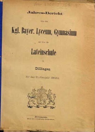 Jahres-Bericht über das Kgl. Bayer. Lyceum, Gymnasium und über die Lateinschule zu Dilingen. 1881/82