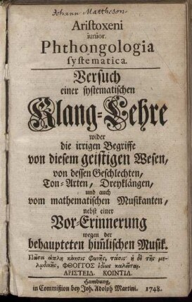 Aristoxeni iunior. Phthongologia systematica : Versuch einer systematischen Klang-Lehre wider die irrigen Begriffe von diesem geistigen Wesen, von dessen Gschlechten, Ton-Arten, Dreyklängen, und auch vom mathematischen Musikanten, nebst einer Vor-Erinnerung wegen der behaupteten him[m]lischen Musik