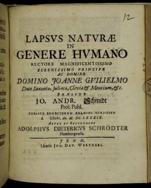 Lapsus Naturae In Genere Humano Rectore Magnificentissimo Serenissimo Principe Ac Domino Domino Joanne Guilielmo Duce Saxoniae ... Praeside Jo. Andr. Schmidt Prof. Publ. Publico Eruditorum Examini Subiiciet d. Octobr. An. M.DC.LXXXIX. Autor Et Respondens Adolphus Dietericus Schrödter Hamburgensis