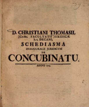 D. Christiani Thomasii, JCti &c. Facultatis Juridicae h.t. Decani, Schediasma Inaugurale Juridicum De Concubinatu
