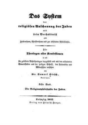 Die Religionsphilosophie der Juden oder das Prinzip der jüdischen Religionsanschauung und sein Verhältniß zum Heidenthum, Christenthum und zur absoluten Philosophie dargest. u. mit d. erl. Beweisstellen aus d. heil. Schrift, den Talmudim u. Midraschim vers.