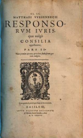 CL. IC. Matthaei VVesenbecii Tractatvs Et Responsa, quae uulgò Consilia Ivris Appellantvr : quibus grauißimae Iuris utriusque controuersiae deciduntur ; Cum Indice ... locupletiß., 2