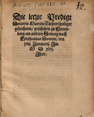 Die letzte Predigt Doctoris Martini Lutheri heiliger gedechtnis geschehen zu Wittenberg am andern Sontag nach Epiphanias Domini den XVII. Januarij im MDXLVI Jhar
