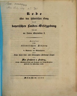 Rede über den historischen Gang der bayerischen Landesgesetzgebung bis auf die Zeiten Maximilian I. : gelesen in der öffentlichen Sitzung der k. Akademie der Wissenschaften zur Feyer ihres fünf- und siebenzigsten Stiftungs-Tages