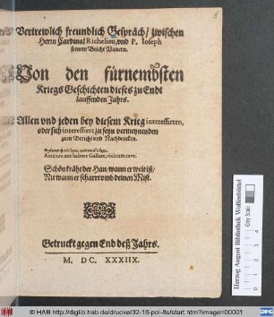 Vertrewlich freundlich Gespräch/ zwischen Herrn Cardinal Richelieu, und P. Joseph seinem BeichtVattern. Von den fürnembsten KriegsGeschichten dieses zu Endt lauffenden Jahrs : Allen und jeden bey diesem Krieg interessirten, oder sich interessiert zu seyn vermeynenden zum Bericht und Nachdencken