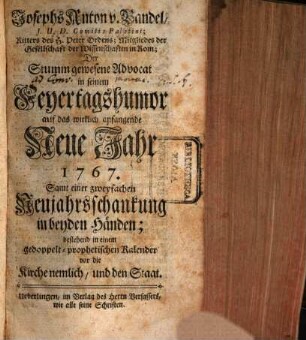 Der stumm gewesene Advocat in seinem Feyertagshumor : auf das wirklich anfangende neue Jahr .... 1767