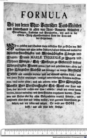 FORMULA Des von denen Chur-Bayrischen Land-Ständen und Unterthanen in allen vier Rent-Aemtern München, Straubingen, Landshut und Burghausen, wie auch in der Obern-Pfaltz abzuschwörenden Eyds der Treu und des Gehorsams.