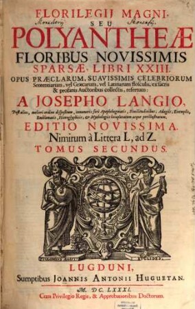 Florilegii Magni Seu Polyantheae Floribus Novissimis Sparsae Libri XXIII : Opus Praeclarum, Suavissimis Celebriorum Sententiarum vel Graecarum vel Latinarum flosculis, ex sacris & profanis Auctoribus collectis refertum. 2, Nimirum à Littera L, ad Z