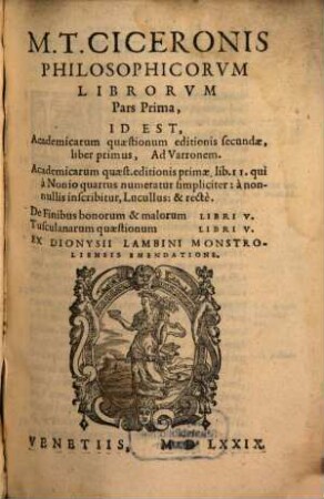 M. T. Ciceronis Philosophicorvm Librorvm Pars ... : Ex Dionysii Lambini Monstroliensis Emendatione, 1. Id Est, Academicarum quaestionum editionis secundae, liber primus, Ad Varronem. Academicarum quaest. editionis primae lib. II. qui a Nonio quartus numeratur simpliciter ... De Finibus bonorum & malorum Libri V. Tusculanarum quaestionum Libri V.