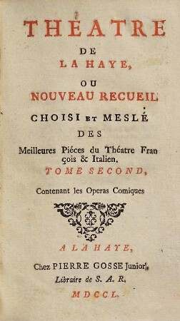 Théatre de La Haye Ou Nouveau Recueil Choisi Et Meslé Des Meilleures Piéces du Théatre François & Italien, 2. Contenant les Operas Comiques