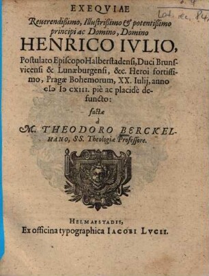 Exequiae Reverendißimo ... Domino Henrico Iulio, Postulato Episcopo Halberstadensi, Duci Brunsvicensi & Lunaeburgensi ...
