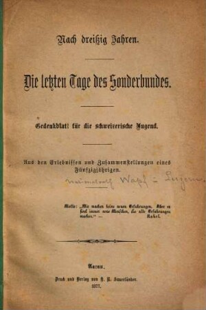 Nach dreißig Jahren : die letzten Tage des Sonderbundes ; Gedenkblatt für die schweizerische Jugend ; aus den Erlebnissen und Zusammenstellungen eines Fünfzigjährigen