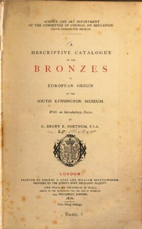 A descriptive catalogue of the bronzes of European origin in the South Kensington Museum : Science and Art Department of the Committee of Council on Education. South Kensington Museum. With an Introductory Notice by C. Drury E. Fortnum