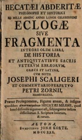 Hecatæi Abderitæ Philosophi Et Historici Bis Mille Abhinc Annis Longe Celeberrimi Eclogæ Sive Fragmenta Integri Olim Libri De Historia Et Antiqvitatibvs Sacris Vetervm Ebraeorvm, Graece Et Latine