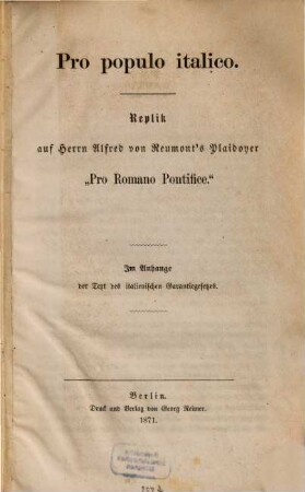 Pro populo italico : Replik auf Herrn Alfred von Reumonts Plaidoyer "pro romano pontifice" ; Im Anhange der Text des italienischen Garantiegesetzes