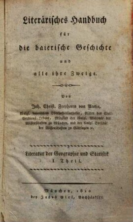 Literärisches Handbuch für die baierische Geschichte und alle ihre Zweige. [1],1, Literatur der Geographie und Statistik ; Theil 1