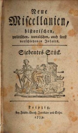 Neue Miscellaneen historischen, politischen, moralischen, auch sonst verschiedenen Inhalts. 7, 7. 1779
