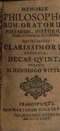 Memoriae Philosophorum, Oratorum, Poetarum, Historicorum, Et Philologorum Nostri Seculi Clarissimorum Renovatae Decas ..., Decas 5/9