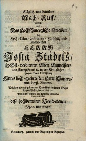 Kläglich- und betrübter Nach-Ruff, Womit über Das Hochschmertzliche Ableiben Deß Hoch-Edlen ... Herrn Josiae Städels, ... Ihres hoch-geehrtesten Herrn Vatters und Groß-Vatters, Welcher nach außgestandener Kranckheit in seinem Erlöser seelig entschlaffen, den 22. Mai 1700, Ihre höchst-betrübte und bestürtzte Gemüther bezeugen wolten deß ... Verstorbenen Söhne und Enckel
