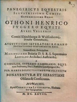 Panegyricvs Eqvestris Illvstrissimo Comiti Generosissimo Heroi Othoni Henrico Fvggero Eqviti Avrei Velleris Comiti Khirchbergae & Weissenhornii ... : Per Manvs Dilectissimorun Filiorvm Bonaventvrae Et Sebastiani Oblatus & Consecratus