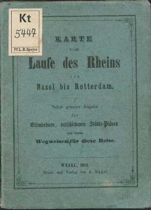 Karte vom Laufe des Rheins von Basel bis Rotterdam : nebst genauer Angabe der Eisenbahnen, verschiedenen Städte-Plänen und einem Wegweiser für dies Reise