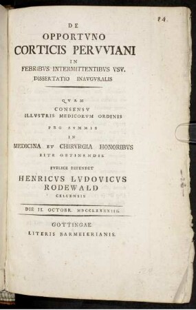 De Opportuno Corticis Peruviani In Febribus Intermittentibus Usu : Dissertatio Inauguralis : Die II. Octobr. MDCCLXXXXIII.