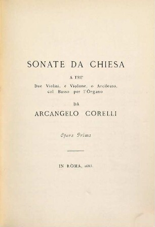 Les oeuvres de Arcangelo Corelli, 1/2. Op. 1 Sonate da chiesa a trè. Op. 2 Sonate da camera a trè. Op. 3 Sonate da chiesa a trè. Op. 4 Sonate da camera a trè