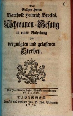 Des Seligen Herrn Barthold Heinrich Brockes, Schwanen-Gesang : in einer Anleitung zum vergnügten und gelassenen Sterben