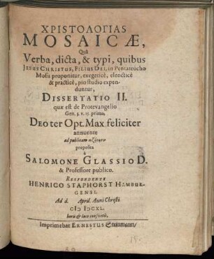 Christologias Mosaicae, Qua Verba, dicta, & typi, quibus Jesus Christus, Filius Dei, in Pentateucho Mosis proponitur, exegetice, elenctice & practice, pio studio expenduntur, Dissertatio II. quae est de Protoevangelio Gen. 3. v. 15. prima