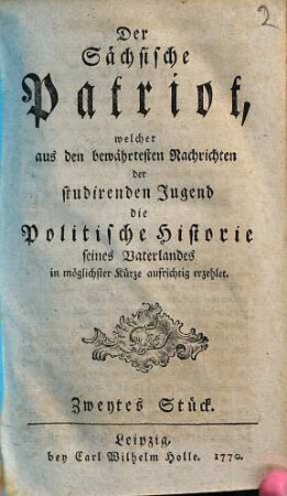 Die Politische Historie von Thüringen, Meißen und Sachsen, welche der sächsische Patriot aus den bewährtesten Nachrichten in XI Stücken der studirenden Jugend in möglichster Kürze aufrichtig erzehlet, 2