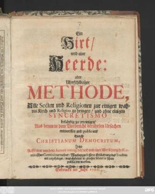 Ein Hirt, und eine Heerde: oder Uhnfehlbahre Methode, Alle Secten und Religionen zur einigen wahren Kirch und Religion zu bringen, und ohne einigen Syncretismo beständig zu vereinigen