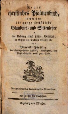 Neues christliches Psalmenbuch, in welchem die ganze christliche Glaubens- und Sittenlehre in die Uebung eines stäten Gebethes, in Gestalt der Psalmen verfasset ist