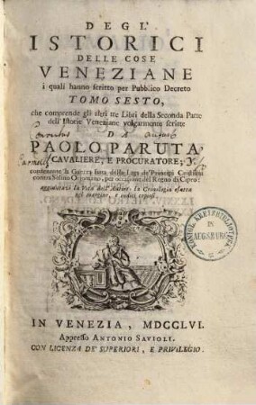 Gli Istorici delle cose Veneziane : i quali hanno scritto per pubblico Decreto. 6, Le Istorie Veneziane : volgarmente scritte