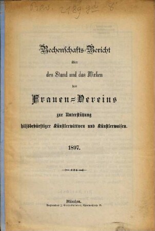 Rechenschafts-Bericht über den Stand und das Wirken des Frauen-Vereins zur Unterstützung Hilfsbedürftiger Künstlerwittwen und Künstlerwaisen. 1897