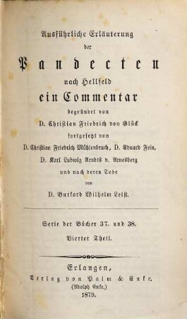 Ausführliche Erläuterung der Pandecten nach Hellfeld : ein Commentar. 37/38,4, Serie der Bücher 37 und 38, T. 4