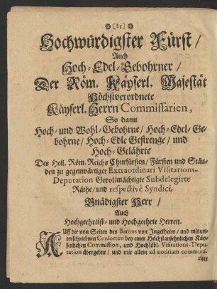 Hochwürdigster Fürst/ Auch Hoch-Edel-Gebohrner/ Der Röm. Käyserl. Majestät Höchstverordnete Käyserl. Herrn Commissarien, ...