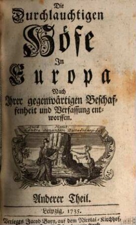 Die durchlauchtigen Höfe in Europa nach ihrer gegenwärtigen Beschaffenheit und Verfassung entworffen. 2. 1735