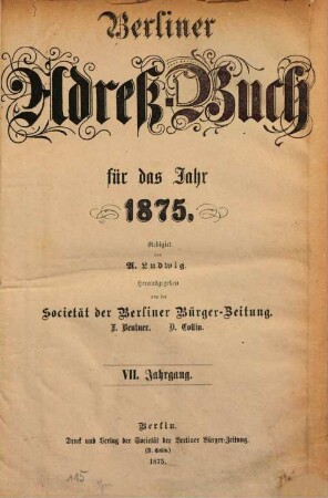 Berliner Adreßbuch : für das Jahr ... ; unter Benutzung amtlicher Quellen. 1875, 1875 = Jg. 7