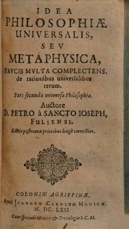 Idea philosophiae universalis, seu metaphysica, paucis multa complectens, de rationibus universalibus rerum : pars secunda universae philosophiae