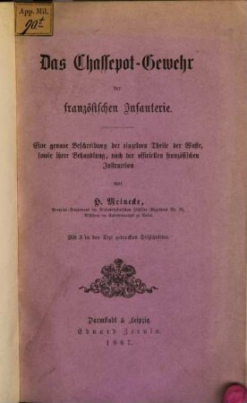Das Chassepot-Gewehr der französischen Infanterie : eine genaue Beschreibung der einzelnen Theile der Waffe, sowie ihrer Behandlung, nach der officiellen französischen Instruction