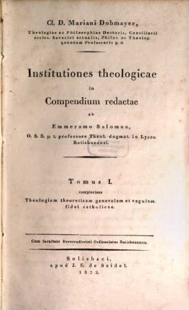 Cl. D. Mariani Dobmayer ... institutiones theologicae. 1, Complectens theologiam theoreticam generalem et regulam fidei catholicae