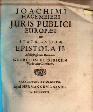 Joachimi Hagemeieri Iuris Publici Europaei De Statu Galliae Epistola II. Ad illustrissimum Dominum Georgium Fridericum Waldecciae Comitem