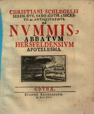 Christiani Schlegelii Seren. Dvc. Saxo-Goth. A Secretis Et Antiqvitatibvs, De Nvmmis, Abbatvm Hersfeldensivm Apotelesma : [cum VI tabulis aeneis]