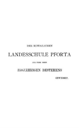 Der Königlichen Landesschule Pforta Zur Feier Ihres 350jährigen Bestehens Gewidmet