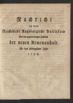17. Jahr (1798): Nachricht an das Reichsstadt-Augsburgische Publikum über den gegenwärtigen Zustand der neuen Armenanstalt
