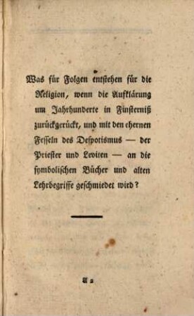 Über Aufklärung : Ein Wort zur Beherzigung für Regenten, Staatsmänner und Priester. Fragment 2, Was hat der Staat zu erwarten - was die Wissenschaften, wo man sie unterdrückt? - Wie formt sich der Volkscharakter? - und was für Einflüsse hat die Religion, ... : Zweytes Fragment, ein Commentar des Ersten