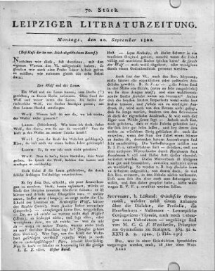 [Fortsetzung:] Ansbach, in der Königl. Preuss. Kommiss. Raths Haueisen privil. Buchhandlung: Phaedrus äsopische Fabeln, prosaisch übersetzt, mit einem antiquarischen Wörterbuch erläutert und zu einem durchaus fasslichen und unanstössigen Lesebuch für die Jugend bearbeitet von Euchar. Ferd. Christian Oertel, d. Weltw. D. und ordentl. Lehrer am Königl. Gymn. in Ansbach. XII. u. 201 S. 8. 1802.